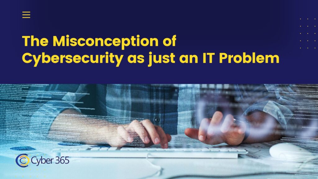 The Misconception of Cybersecurity as just an IT Problem